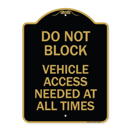 Signmission Do Not Block Vehicle Access Needed All Times, Black & Gold Aluminum Sign, 18" x 24", BG-1824-24153 A-DES-BG-1824-24153